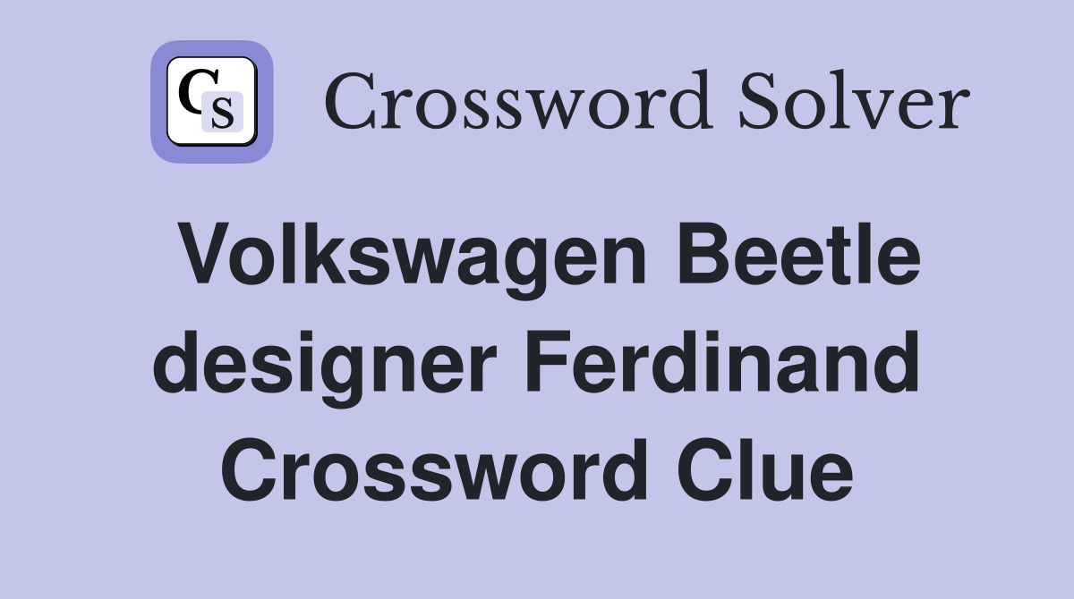 Volkswagen Beetle designer Ferdinand Crossword Clue