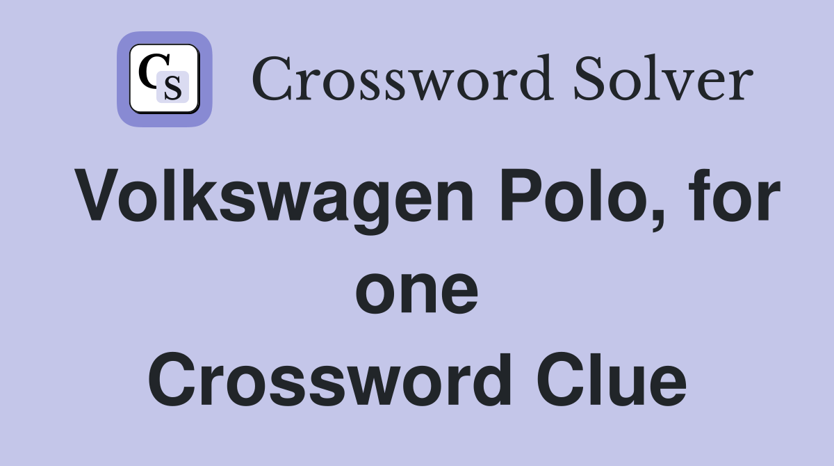 Volkswagen Polo, for one Crossword Clue