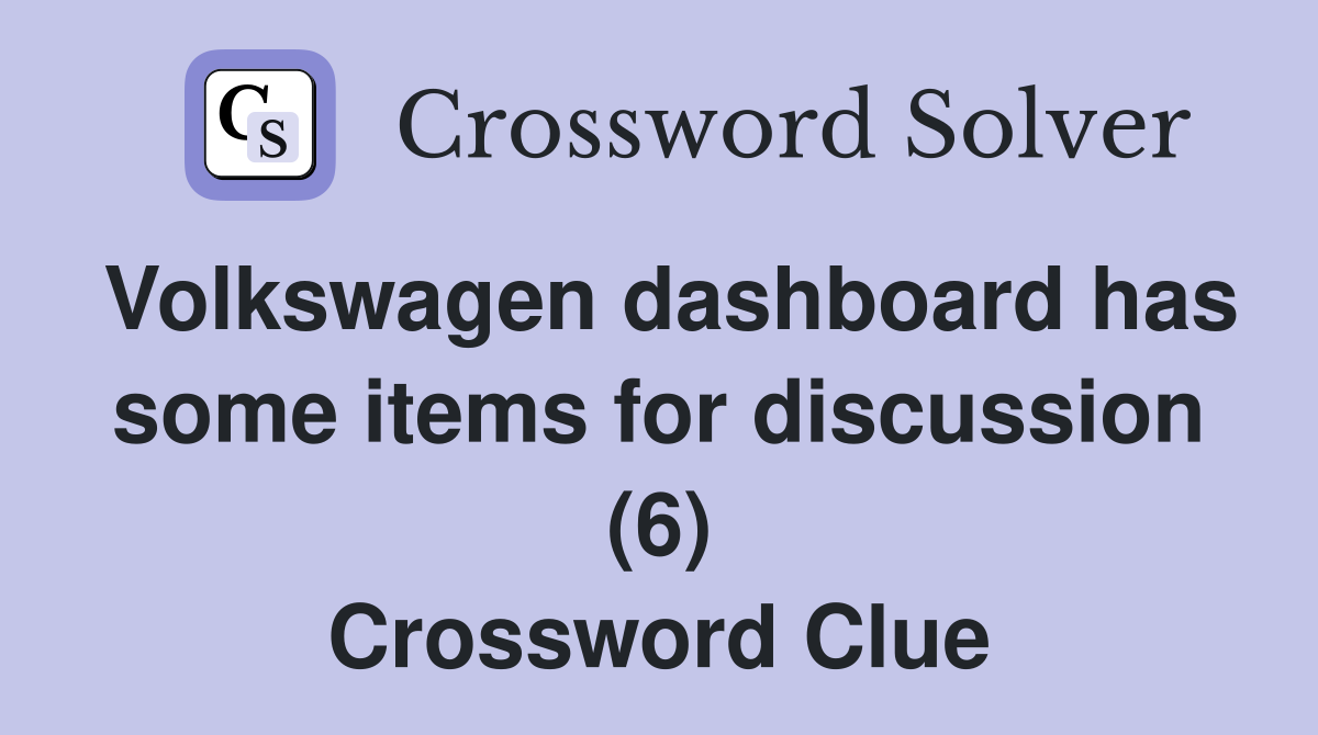 Volkswagen dashboard has some items for discussion (6) Crossword Clue