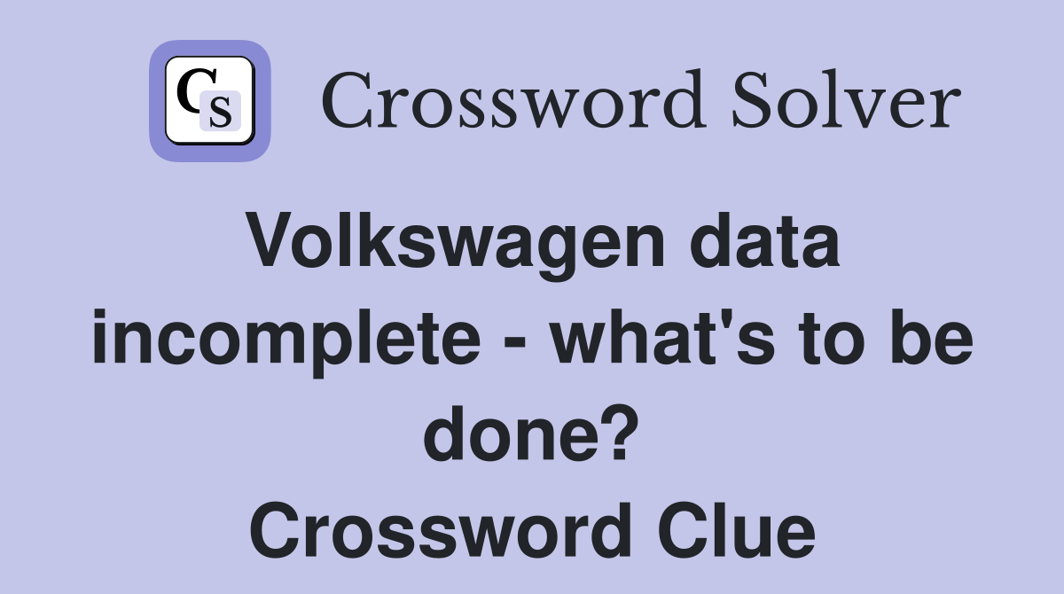 Volkswagen data incomplete - what's to be done? Crossword Clue