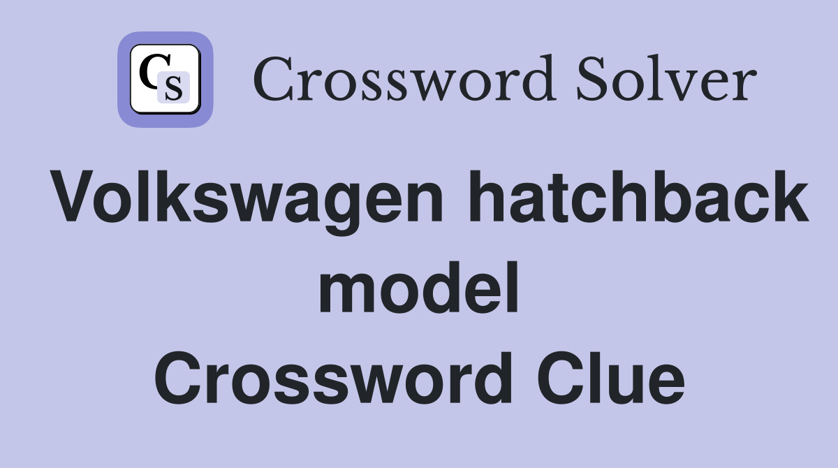 Volkswagen hatchback model Crossword Clue