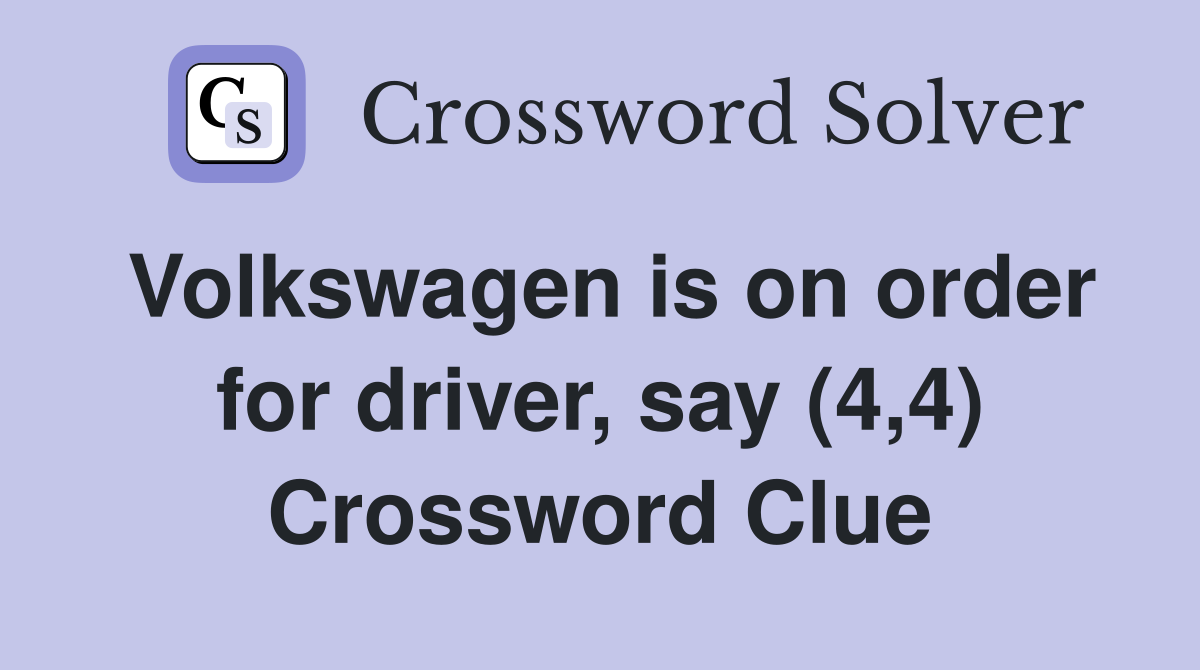 Volkswagen is on order for driver, say (4,4) Crossword Clue