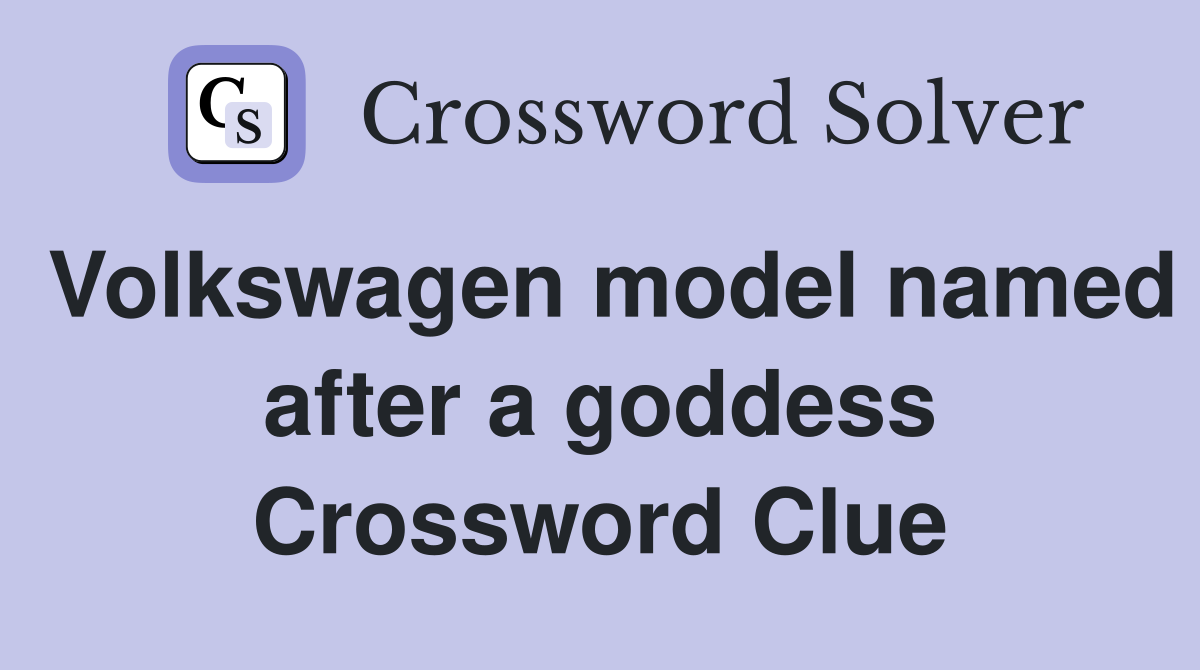 Volkswagen model named after a goddess Crossword Clue