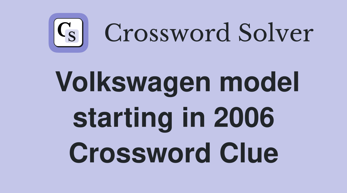 Volkswagen model starting in 2006 Crossword Clue