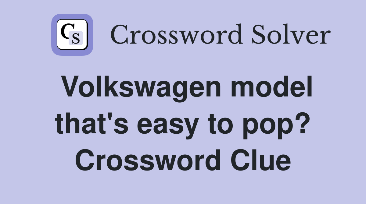 Volkswagen model that's easy to pop? Crossword Clue