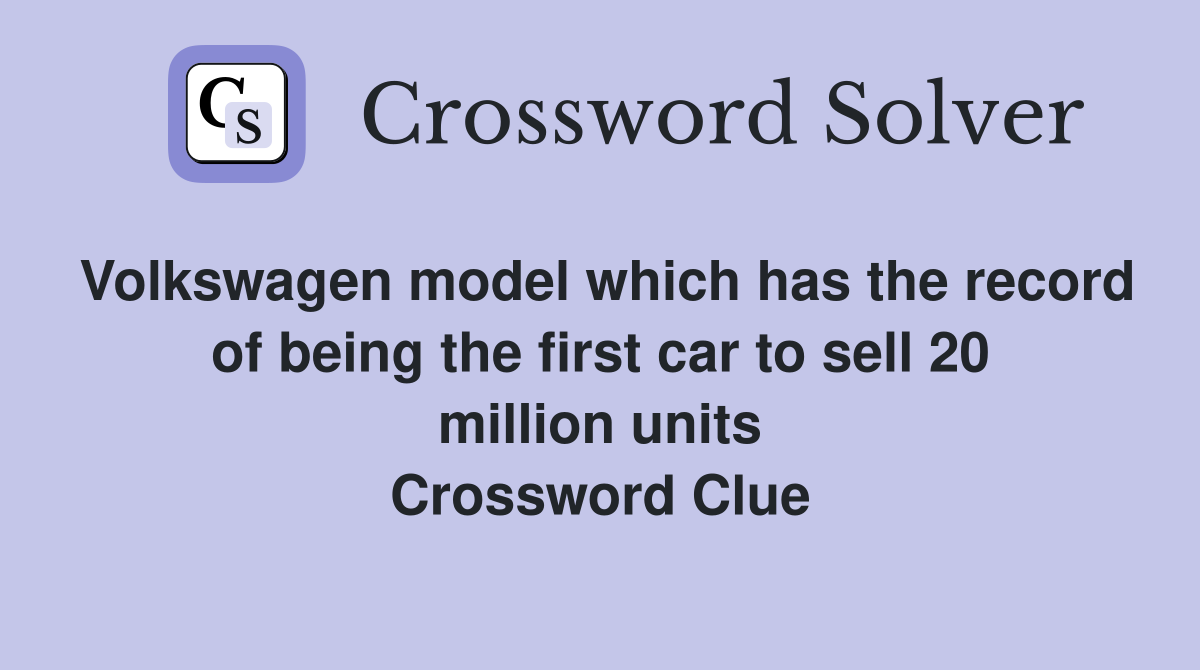 Volkswagen model which has the record of being the first car to sell 20 million units Crossword Clue