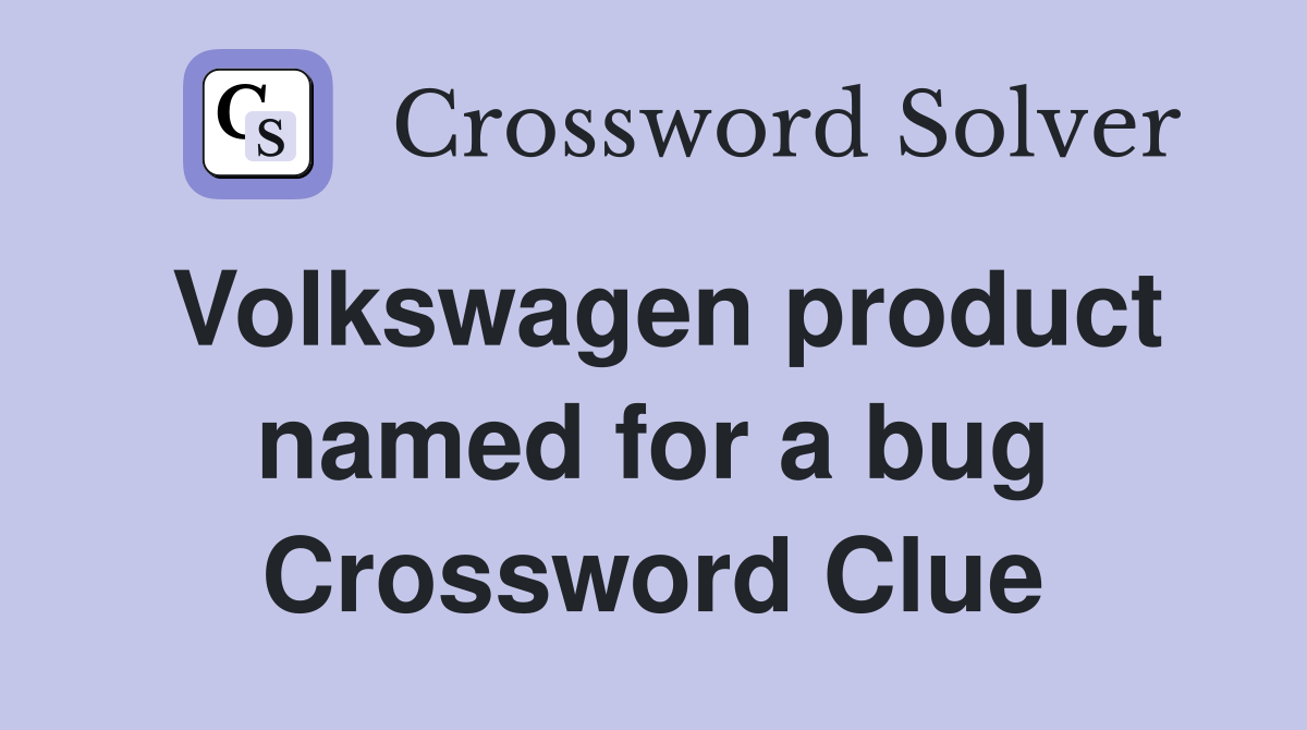 Volkswagen product named for a bug Crossword Clue
