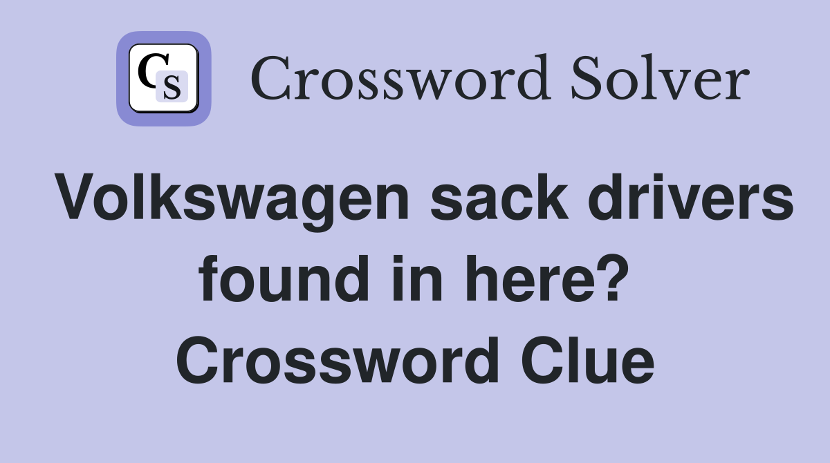 Volkswagen sack drivers found in here? Crossword Clue