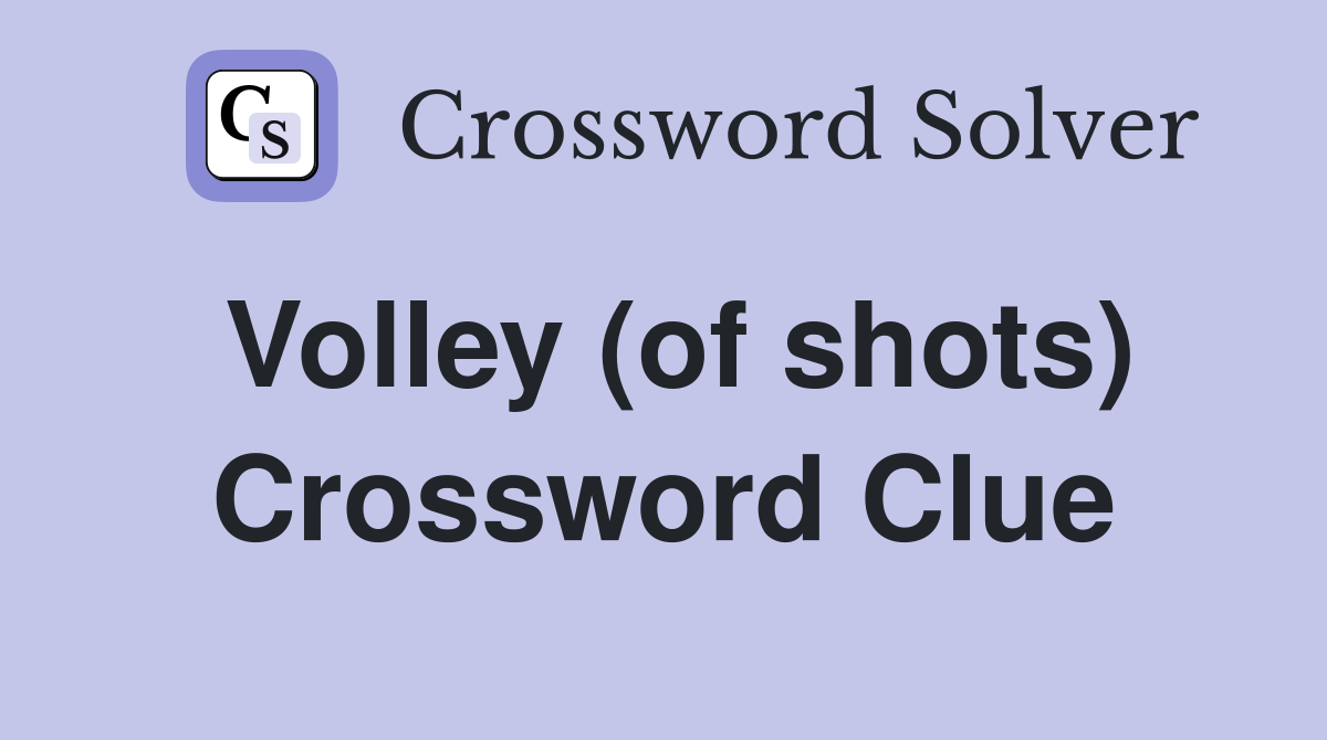 Volley (of shots) Crossword Clue