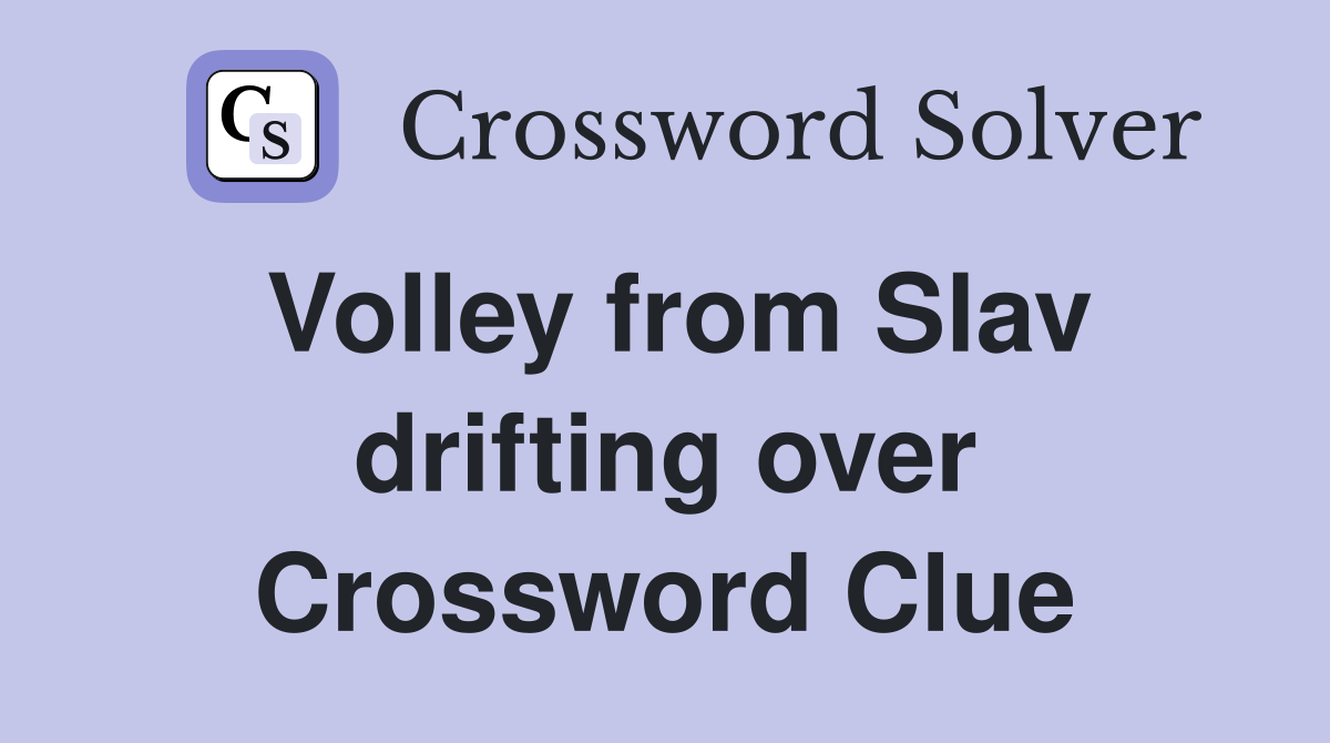 Volley from Slav drifting over Crossword Clue