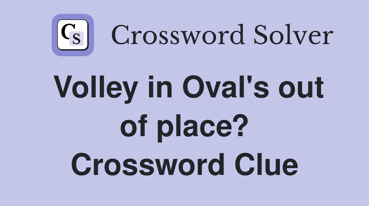 Volley in Oval's out of place? Crossword Clue