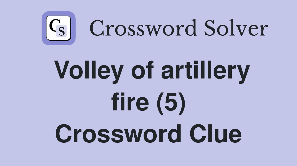 Volley of artillery fire (5) Crossword Clue