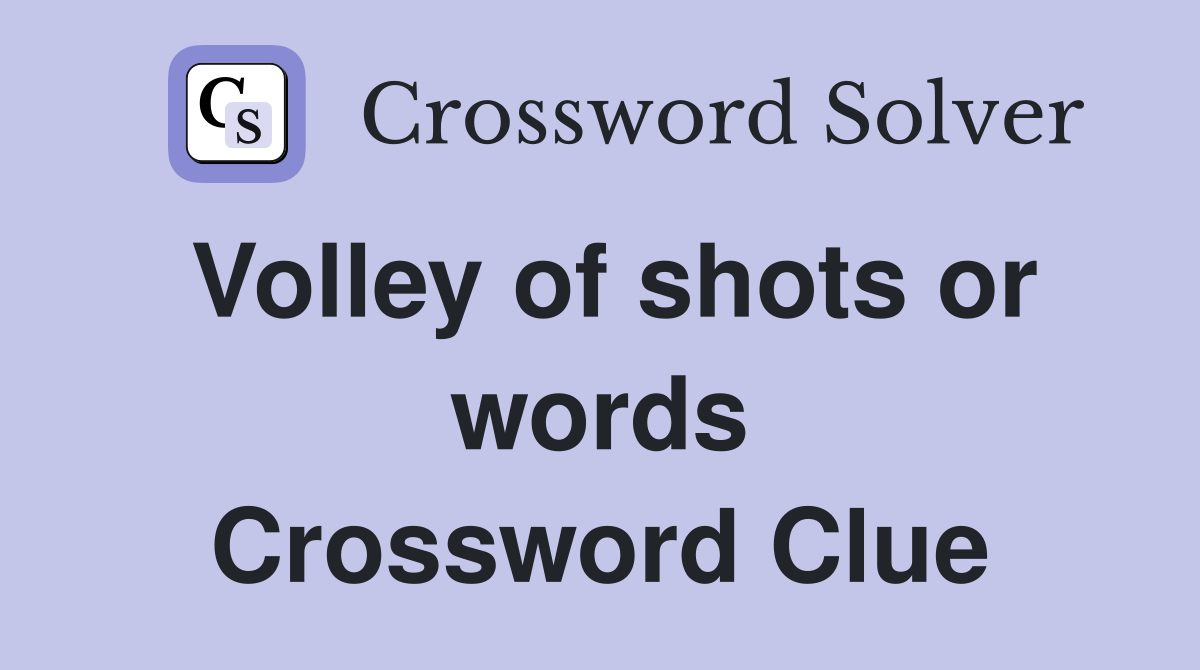 Volley of shots or words Crossword Clue
