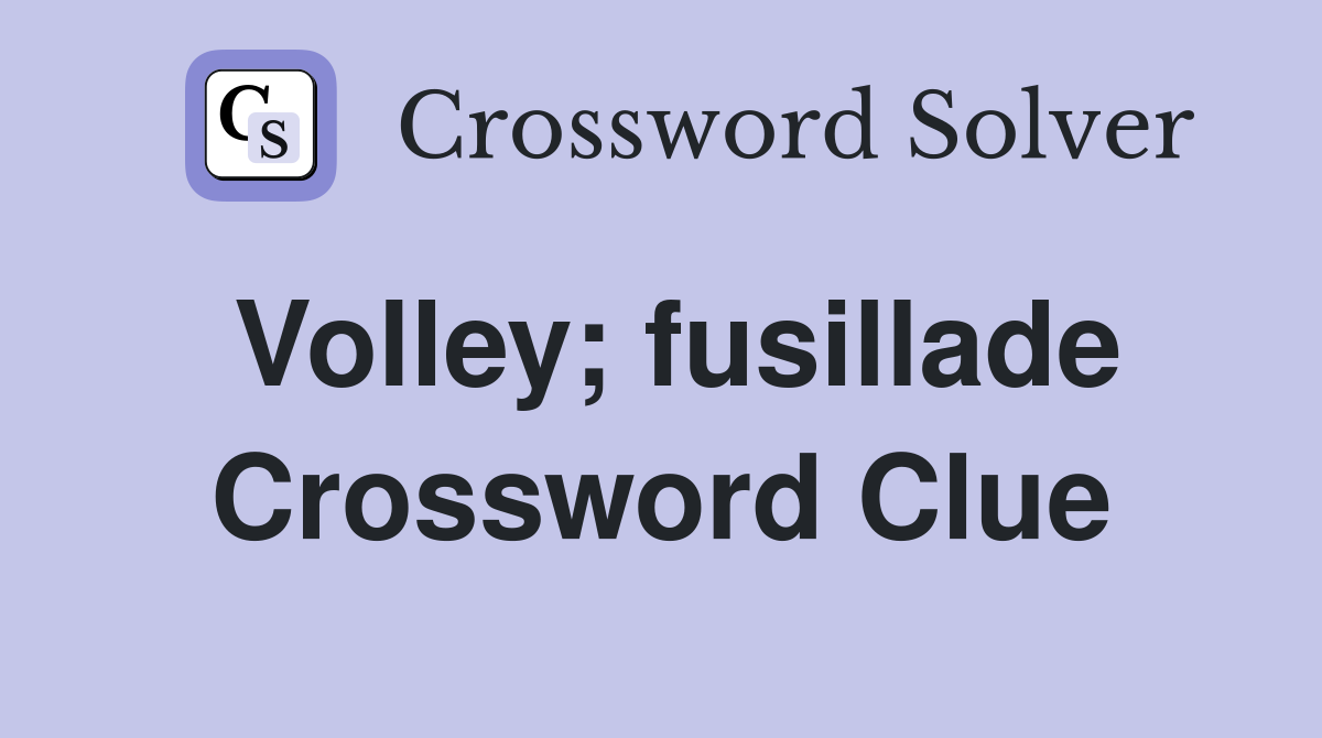 Volley; fusillade Crossword Clue