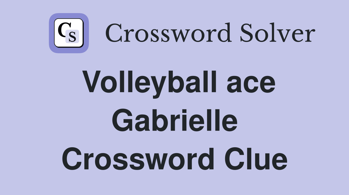 Volleyball ace Gabrielle Crossword Clue