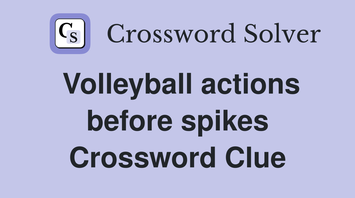 Volleyball actions before spikes Crossword Clue