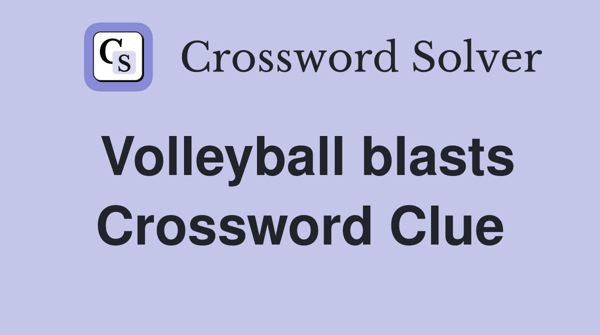 Volleyball blasts Crossword Clue