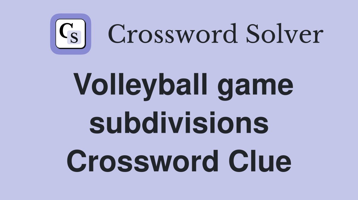 Volleyball game subdivisions Crossword Clue