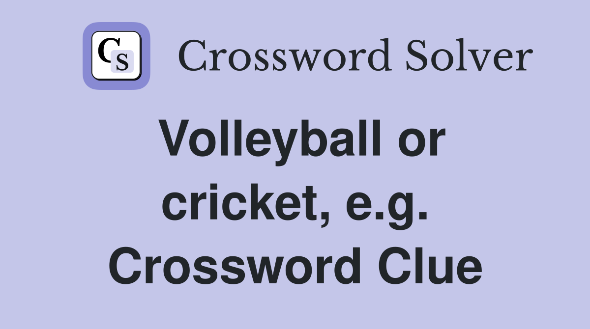 Volleyball or cricket, e.g. Crossword Clue