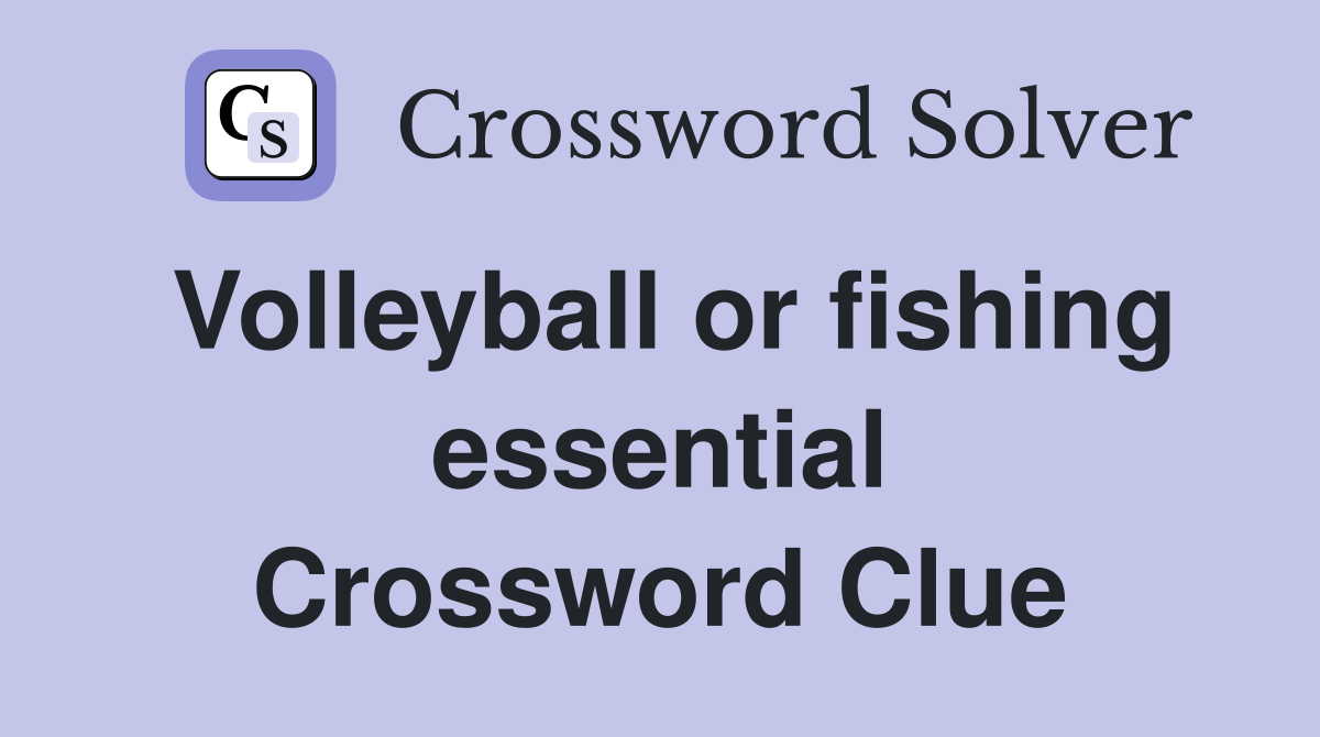 Volleyball or fishing essential Crossword Clue