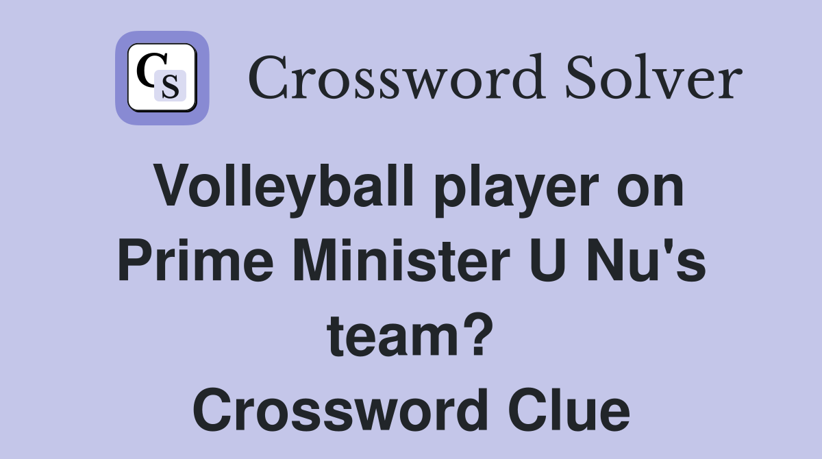 Volleyball player on Prime Minister U Nu's team? Crossword Clue