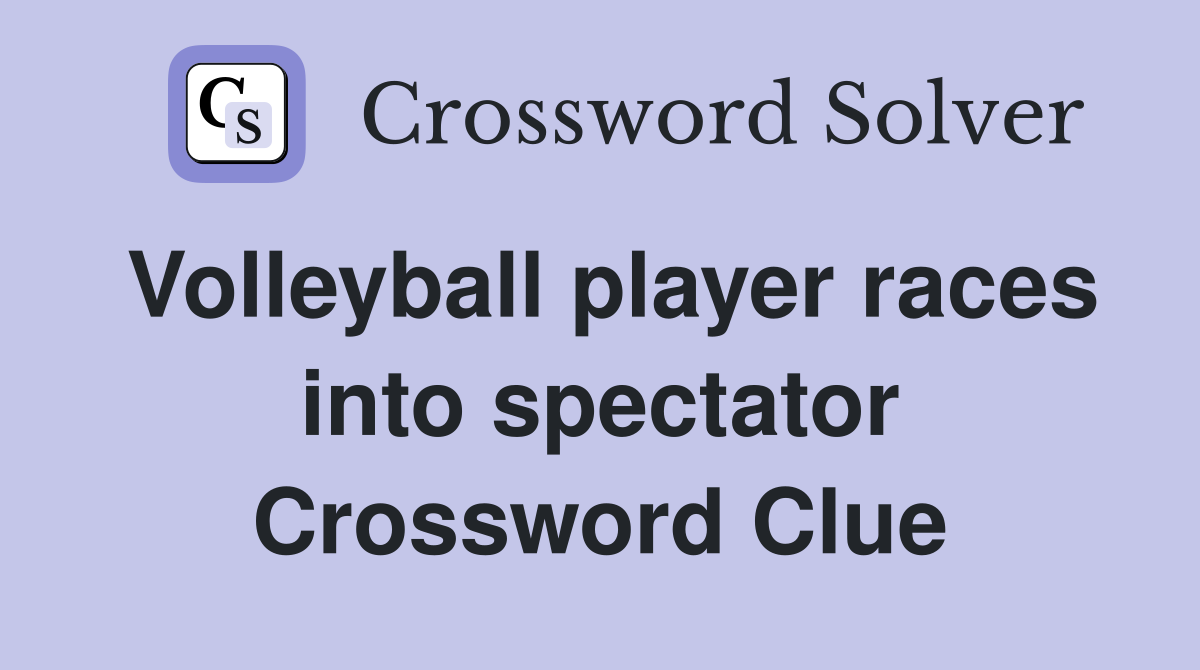 Volleyball player races into spectator Crossword Clue