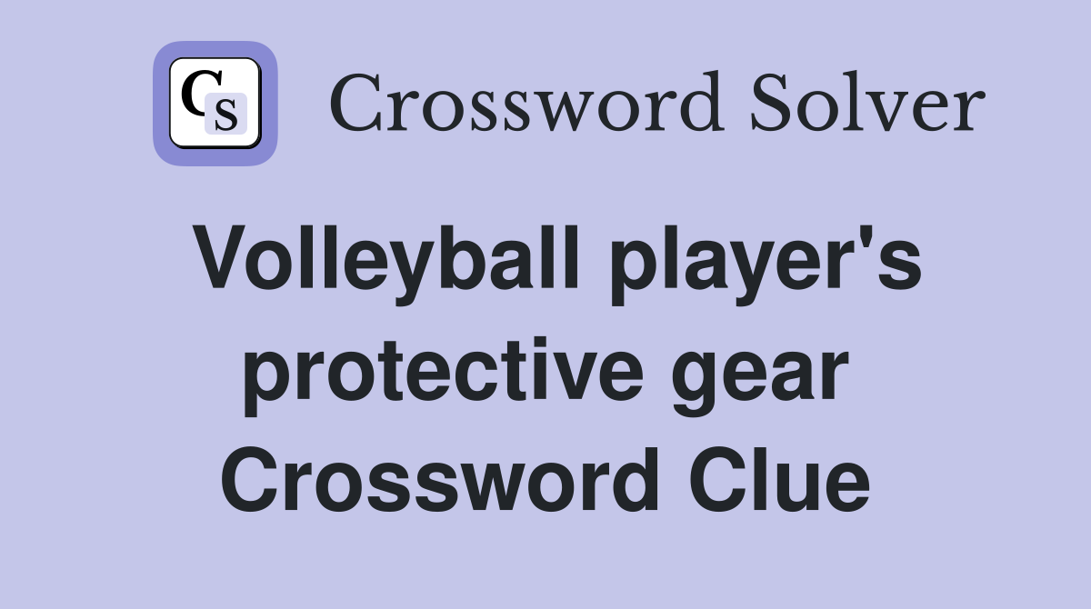 Volleyball player's protective gear Crossword Clue