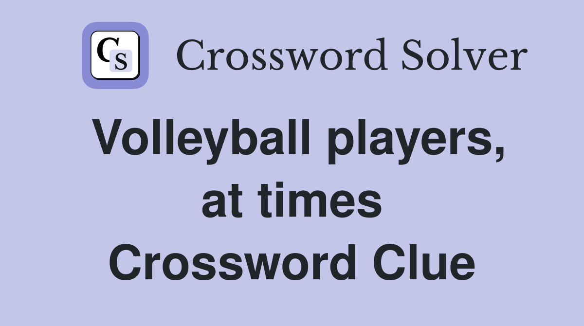 Volleyball players, at times Crossword Clue