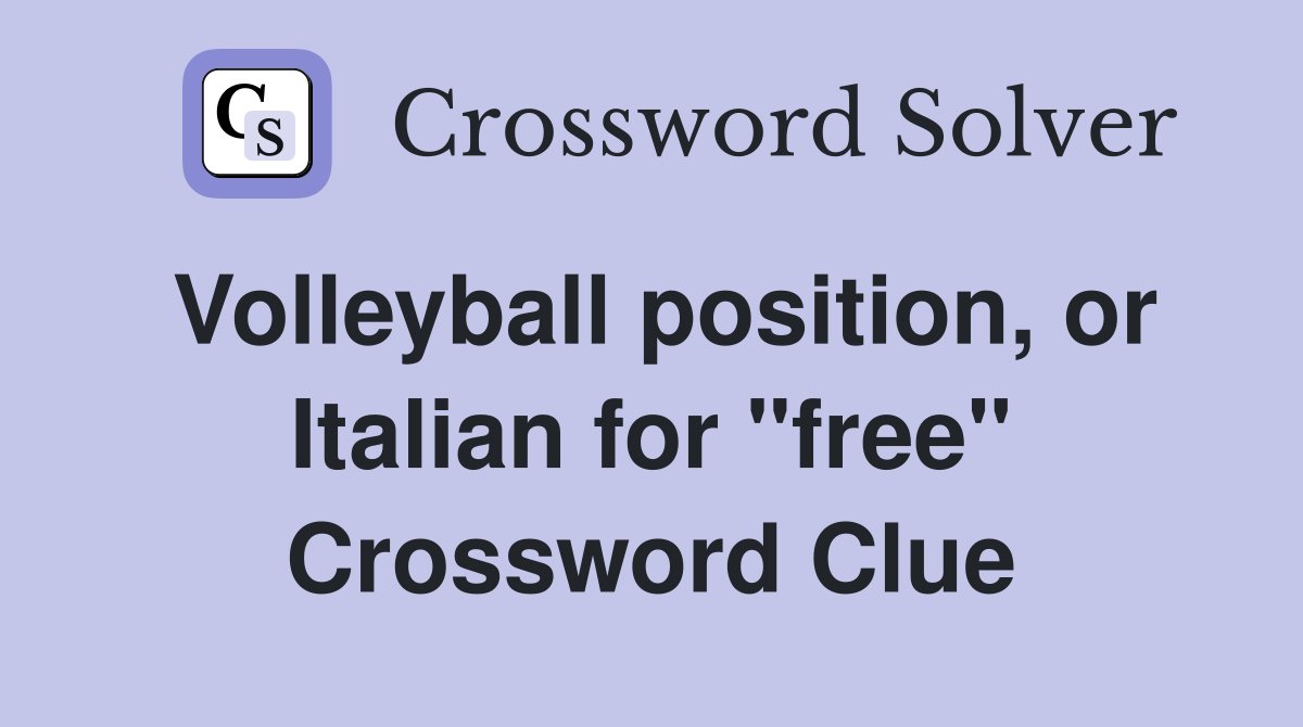 Volleyball position, or Italian for "free" Crossword Clue