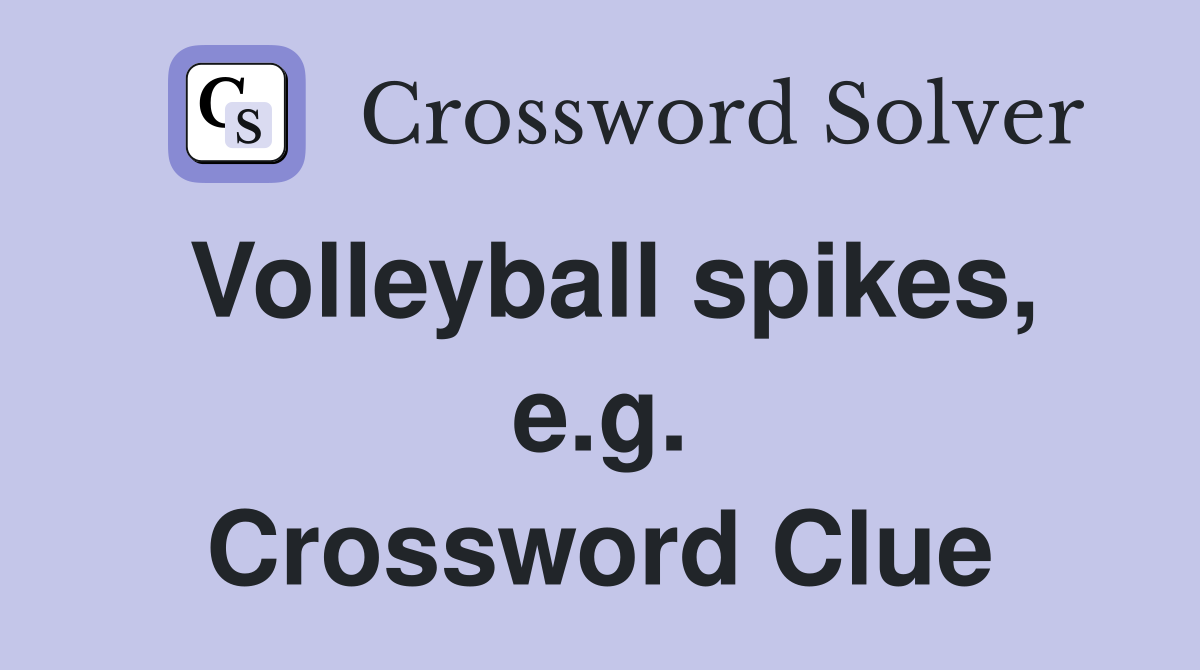 Volleyball spikes, e.g. Crossword Clue