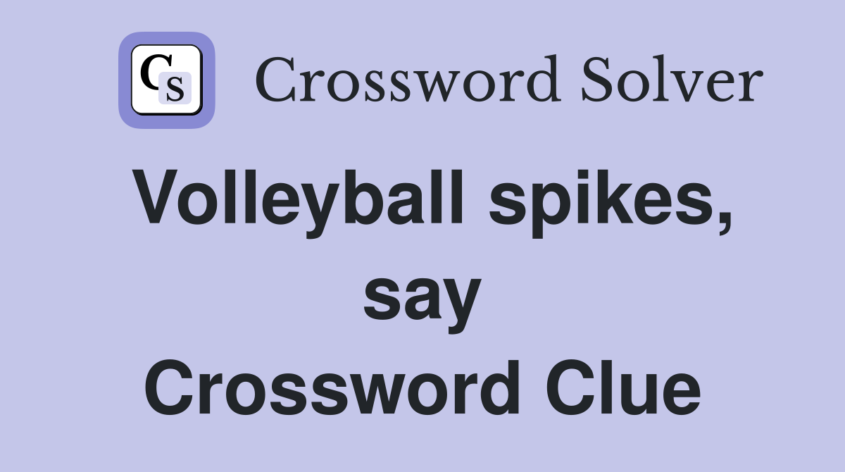 Volleyball spikes, say Crossword Clue