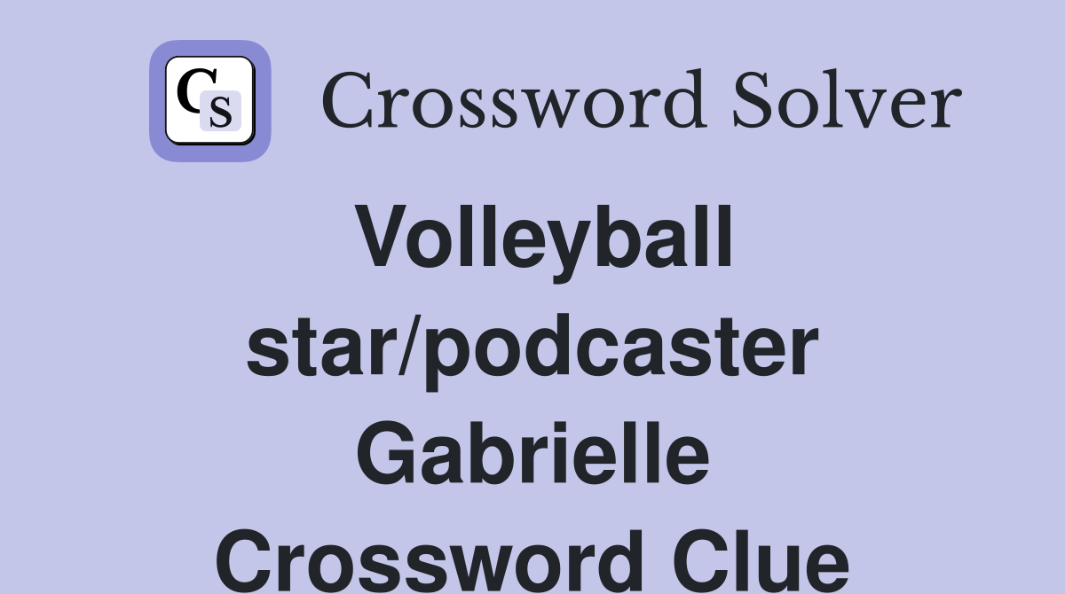 Volleyball star/podcaster Gabrielle Crossword Clue
