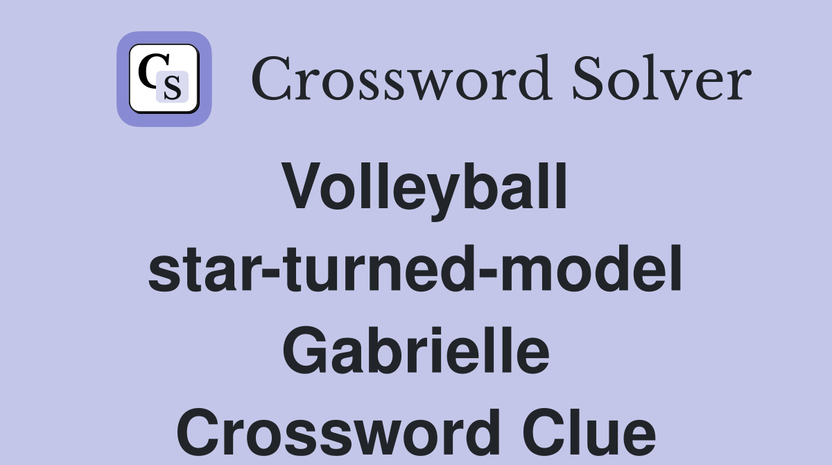Volleyball star-turned-model Gabrielle Crossword Clue