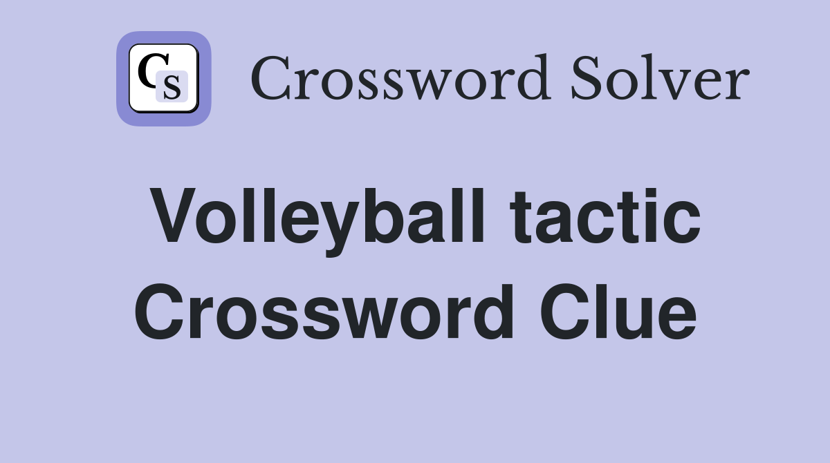 Volleyball tactic Crossword Clue