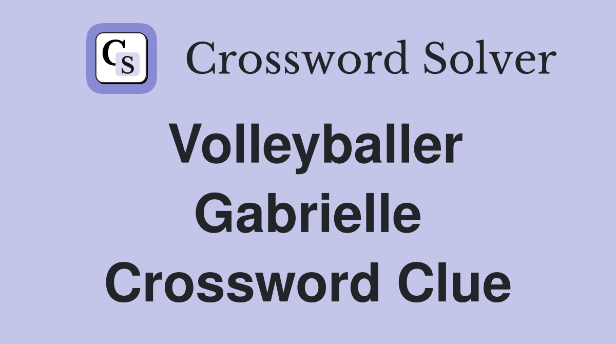 Volleyballer Gabrielle Crossword Clue
