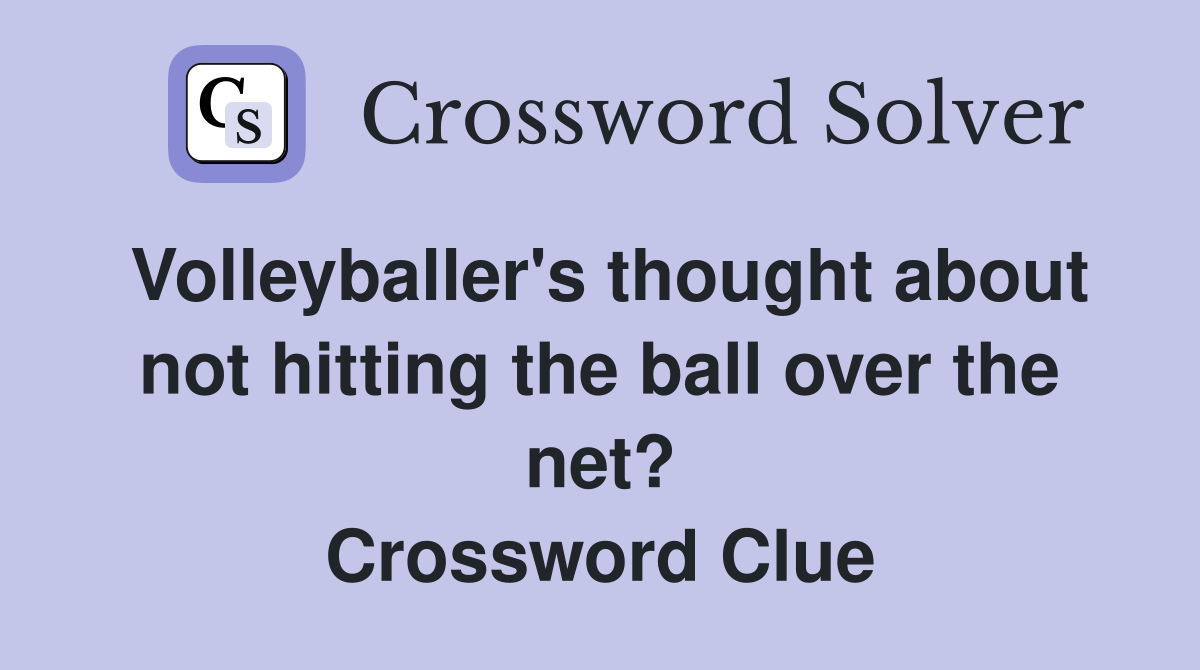 Volleyballer's thought about not hitting the ball over the net? Crossword Clue