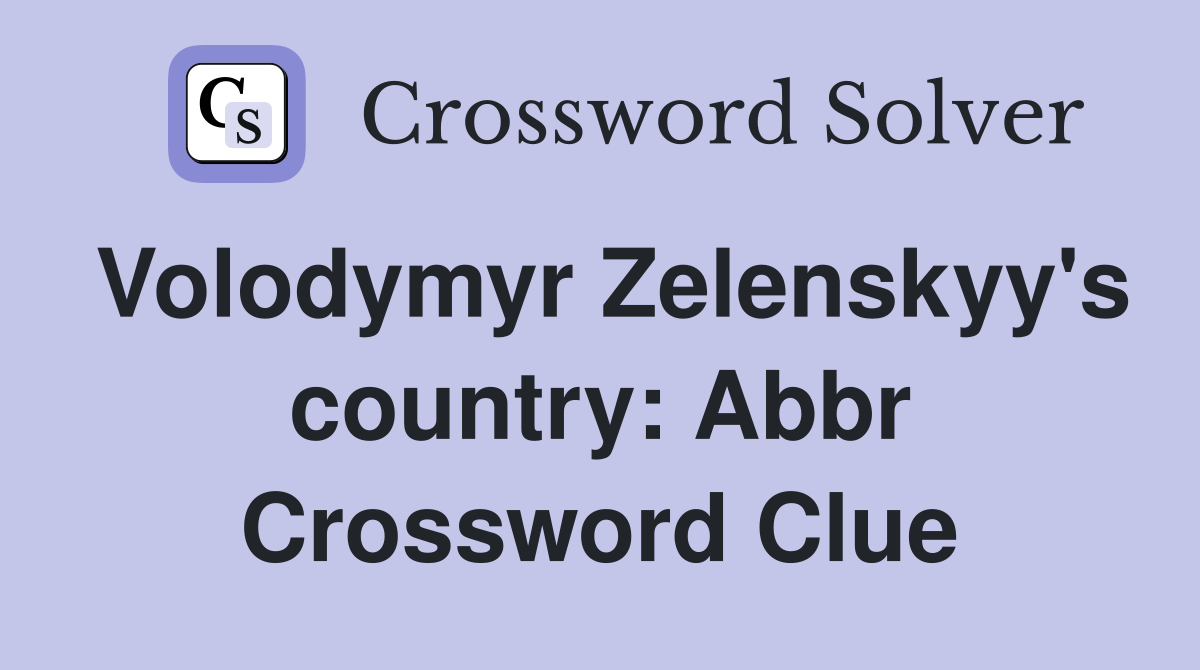 Volodymyr Zelenskyy's country: Abbr Crossword Clue