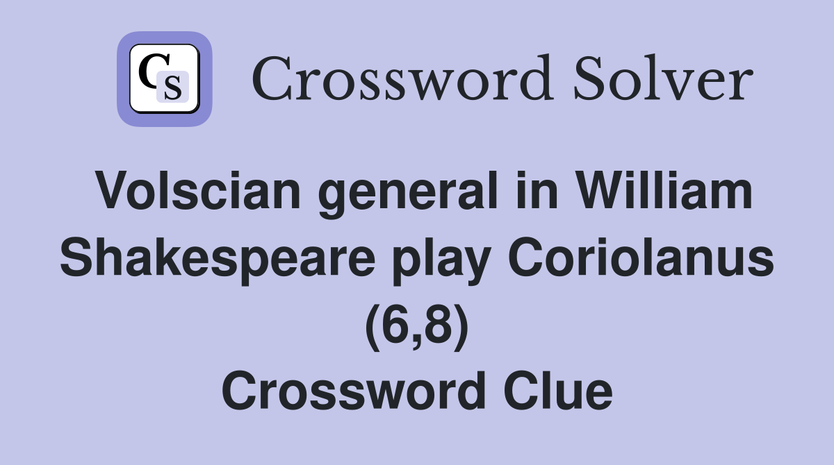 Volscian general in William Shakespeare play Coriolanus (6,8) Crossword Clue