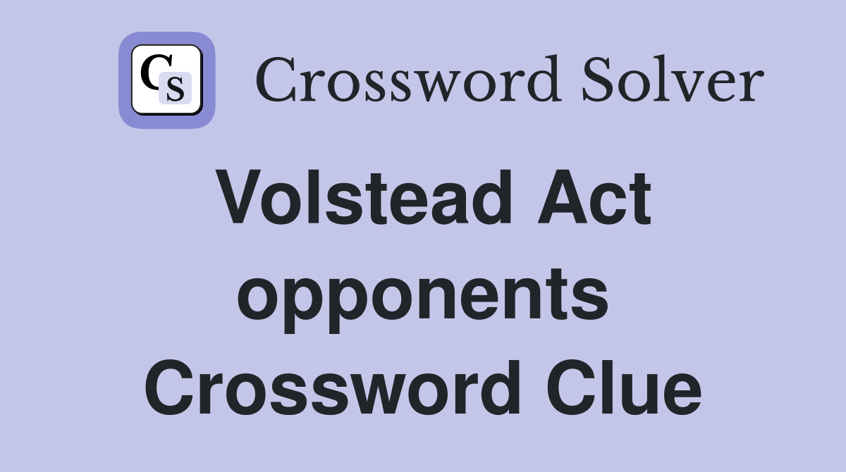 Volstead Act opponents Crossword Clue