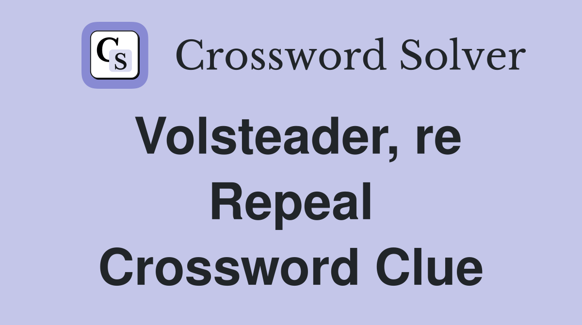 Volsteader, re Repeal Crossword Clue