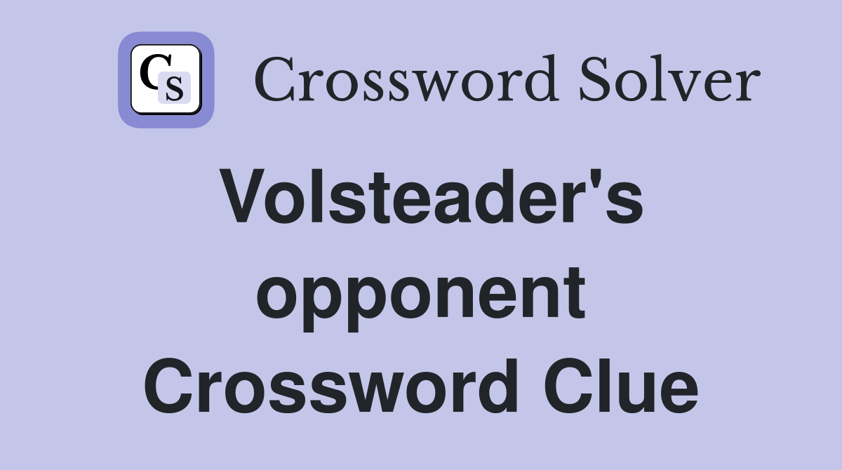 Volsteader's opponent Crossword Clue