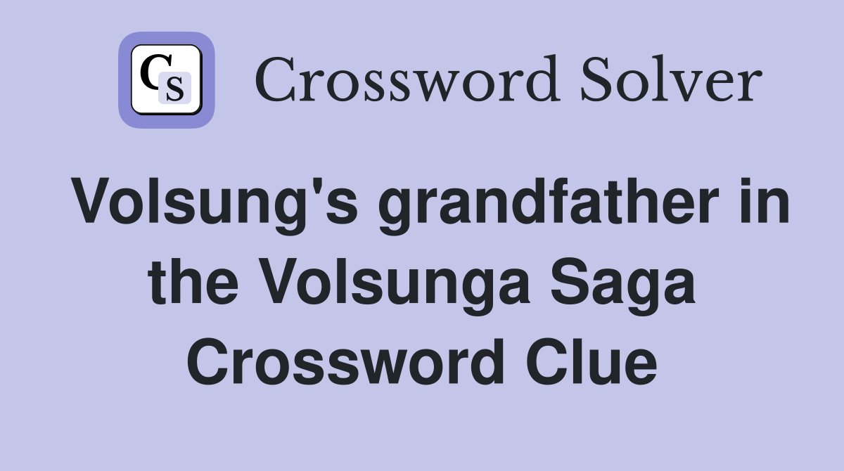 Volsung's grandfather in the Volsunga Saga Crossword Clue