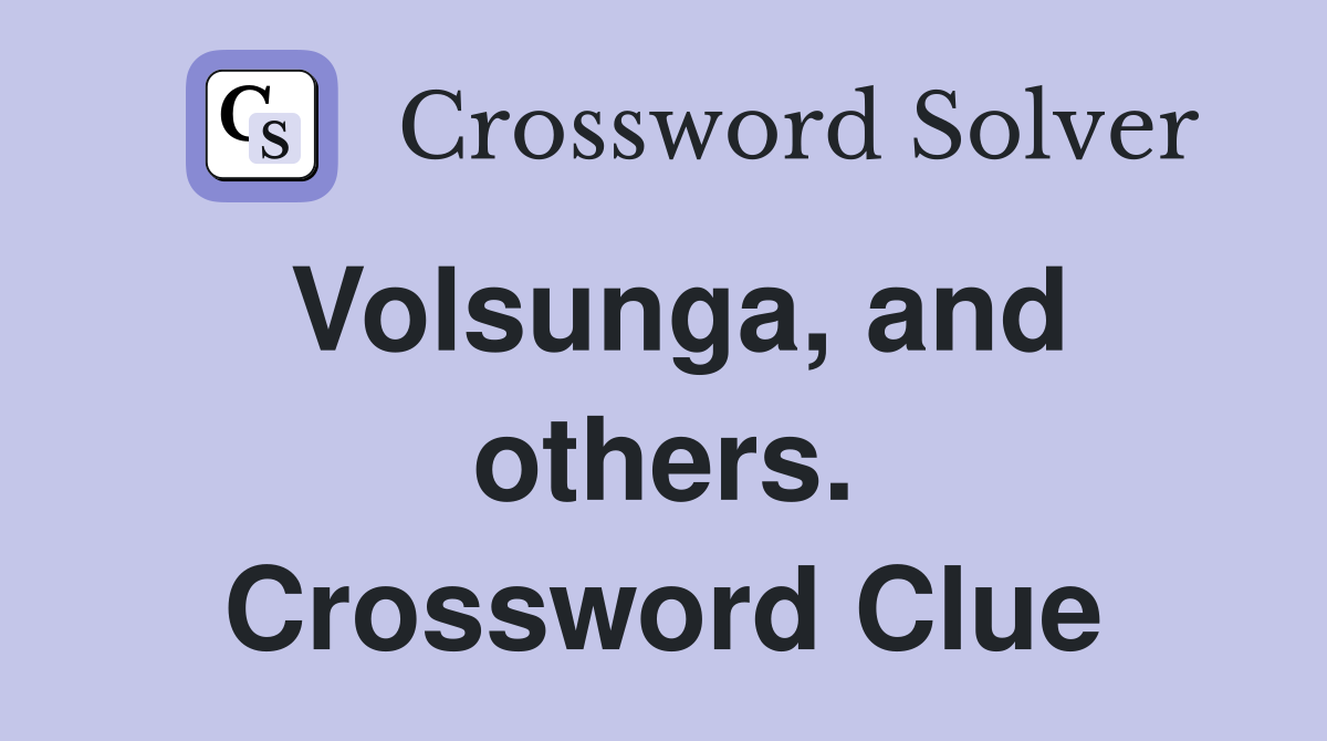 Volsunga, and others. Crossword Clue