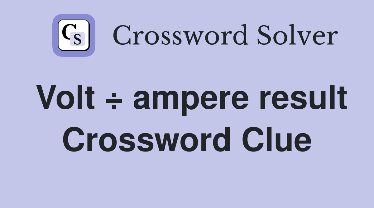 Volt ÷ ampere result Crossword Clue