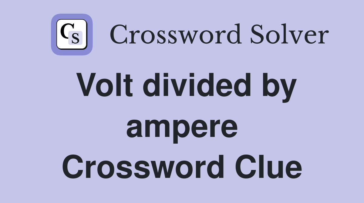 Volt divided by ampere Crossword Clue