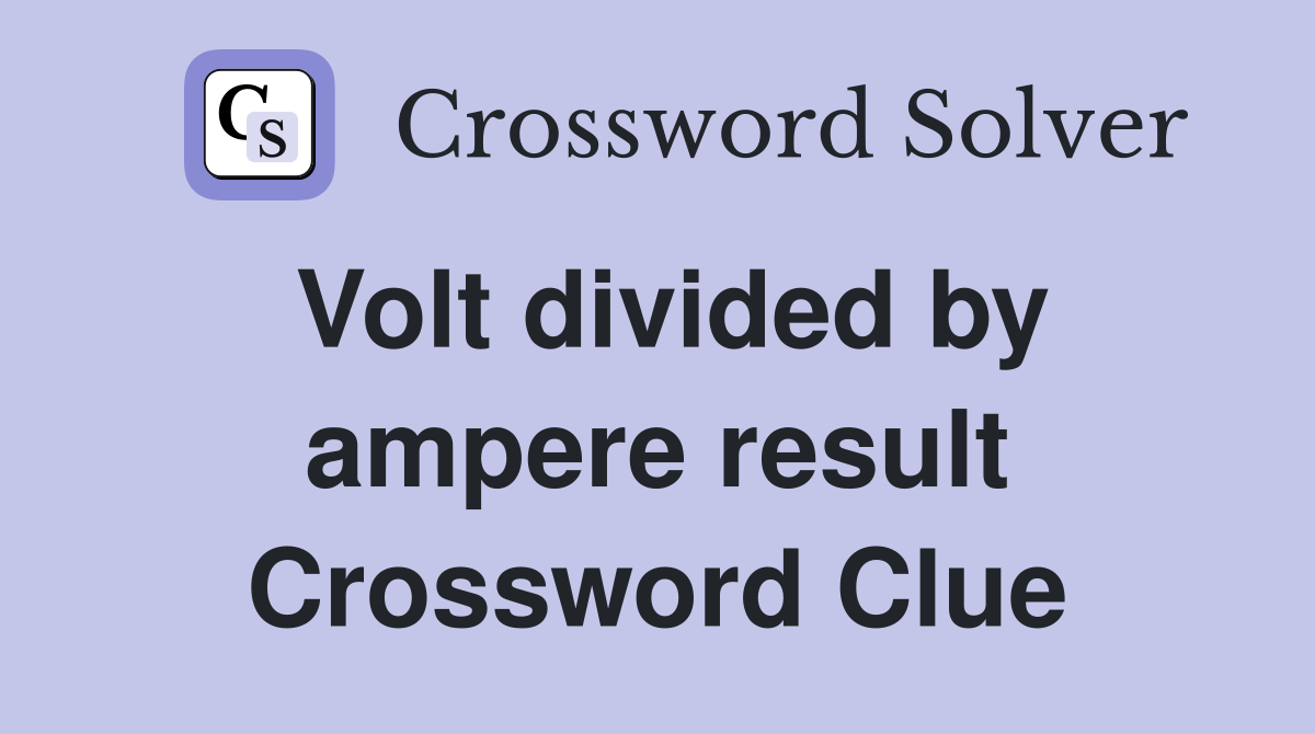 Volt divided by ampere result Crossword Clue
