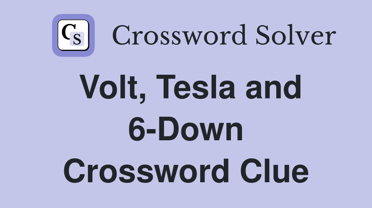 Volt, Tesla and 6-Down Crossword Clue