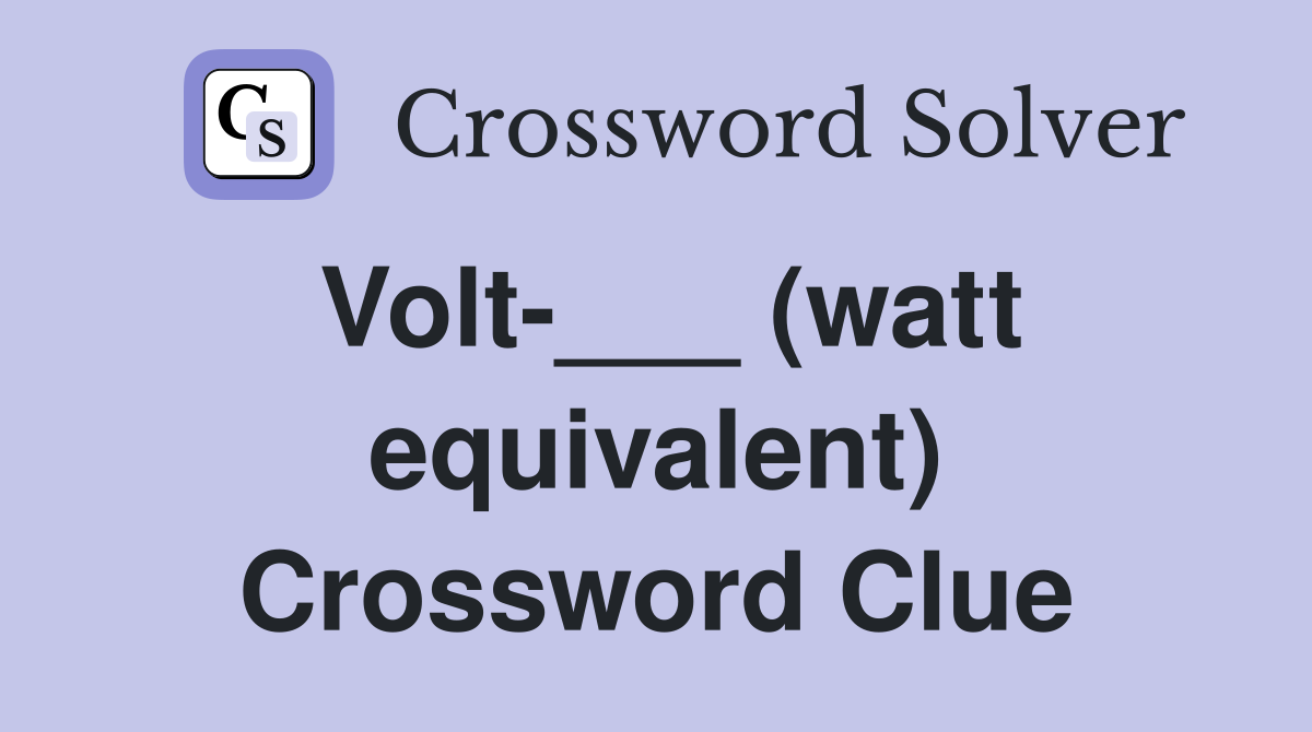Volt-___ (watt equivalent) Crossword Clue