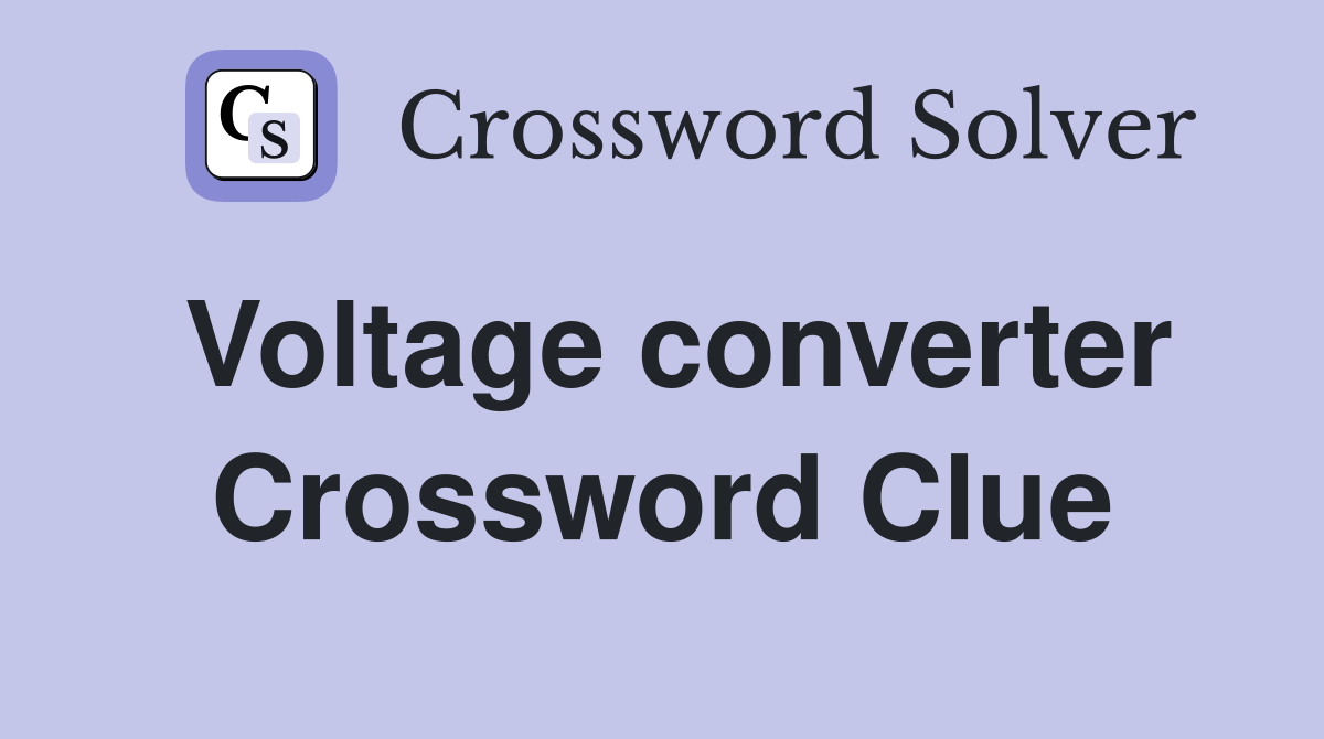 Voltage converter Crossword Clue