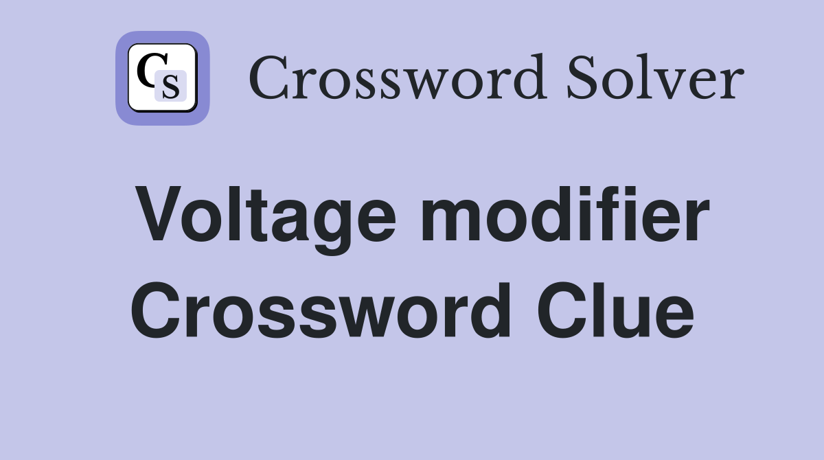 Voltage modifier Crossword Clue